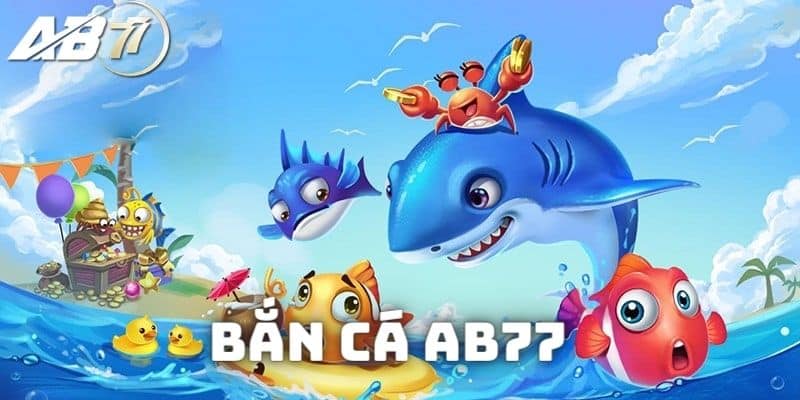 Bắn Cá AB77 - Trải Nghiệm Đỉnh Cao Của Game Bắn Cá